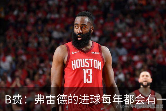 B费：弗雷德的进球每年都会有一次 他配得上赞美